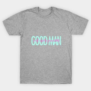 Good man only exist in fairy tales funny quote T-Shirt